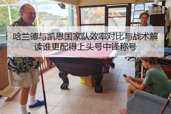 哈兰德与凯恩国家队效率对比与战术解读谁更配得上头号中锋称号