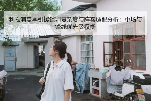 利物浦夏季引援谈判复杂度与阵容适配分析：中场与锋线优先级权衡