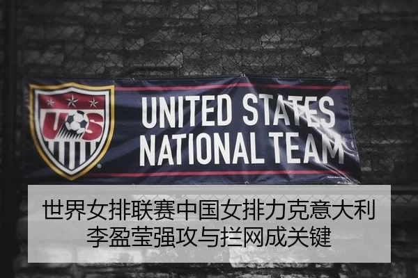 世界女排联赛中国女排力克意大利 李盈莹强攻与拦网成关键
